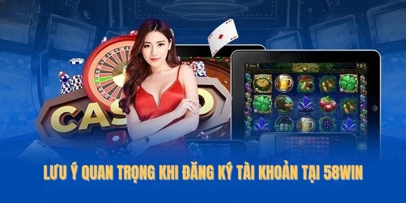 Lưu ý quan trọng khi đăng ký tài khoản tại 58Win Lưu ý quan trọng khi đăng ký tài khoản tại 58Win
