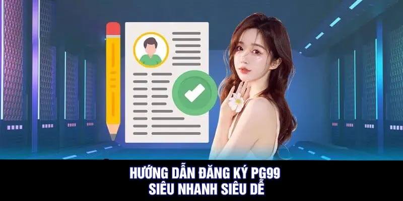 Quy trình đăng ký PG99 cực kỳ đơn giản