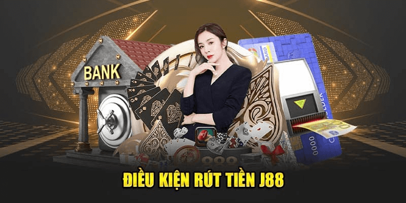 Những điều kiện cơ bản đối với rút tiền J88