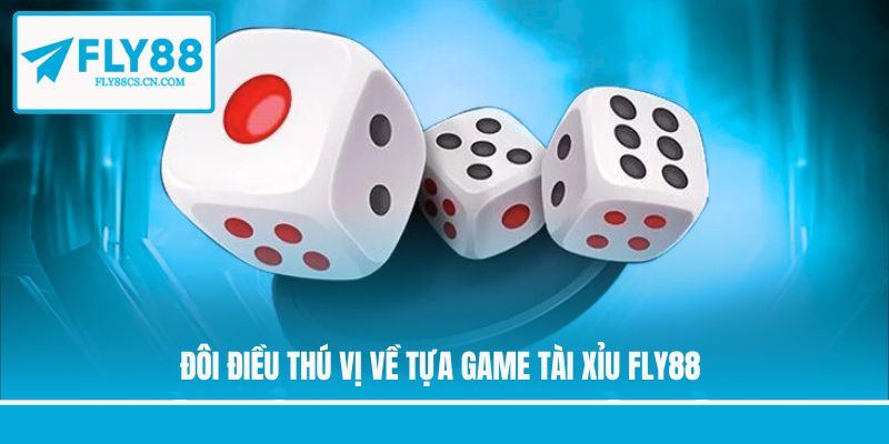 Đôi điều thú vị về tựa game tài xỉu Fly88